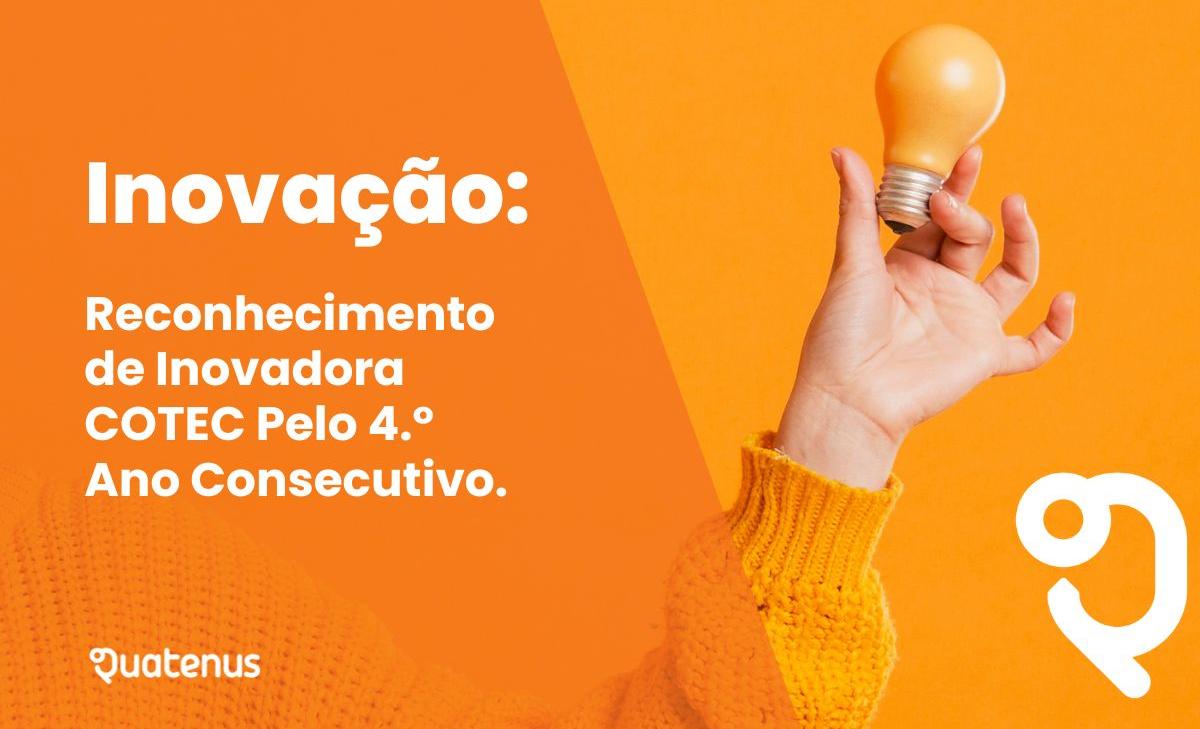 Quatenus: Inovadora COTEC Pelo 4.º Ano Consecutivo - O que Isso Significa Para os Nossos Clientes?