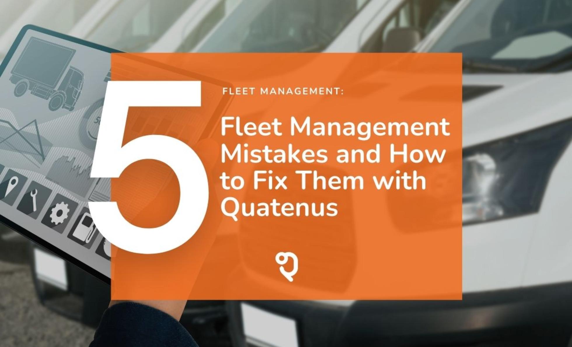 5 Fleet Management Mistakes and How to Avoid Them with Quatenus Fleet Management